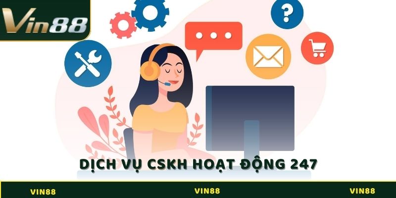 Dịch vụ chăm sóc khách hàng của VIN88 luôn hoạt động 24/7