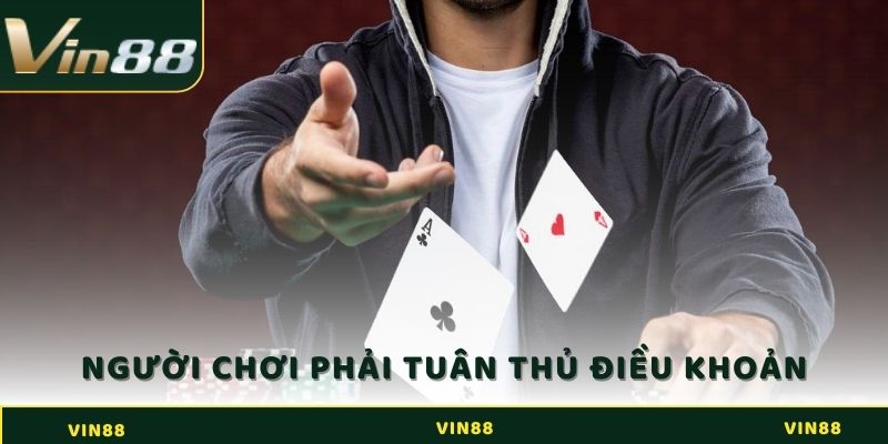 Người chơi phải tuân thủ đầy đủ các điều khoản sử dụng tại VIN88